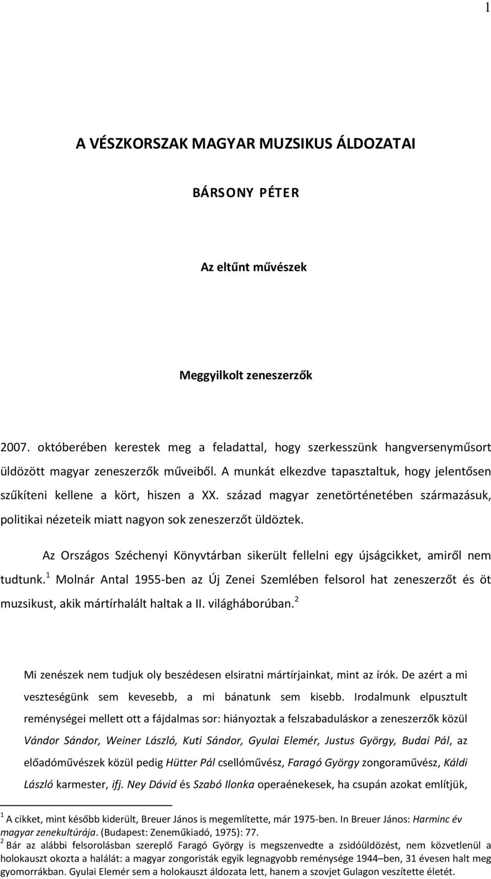 század magyar zenetörténetében származásuk, politikai nézeteik miatt nagyon sok zeneszerzőt üldöztek. Az Országos Széchenyi Könyvtárban sikerült fellelni egy újságcikket, amiről nem tudtunk.