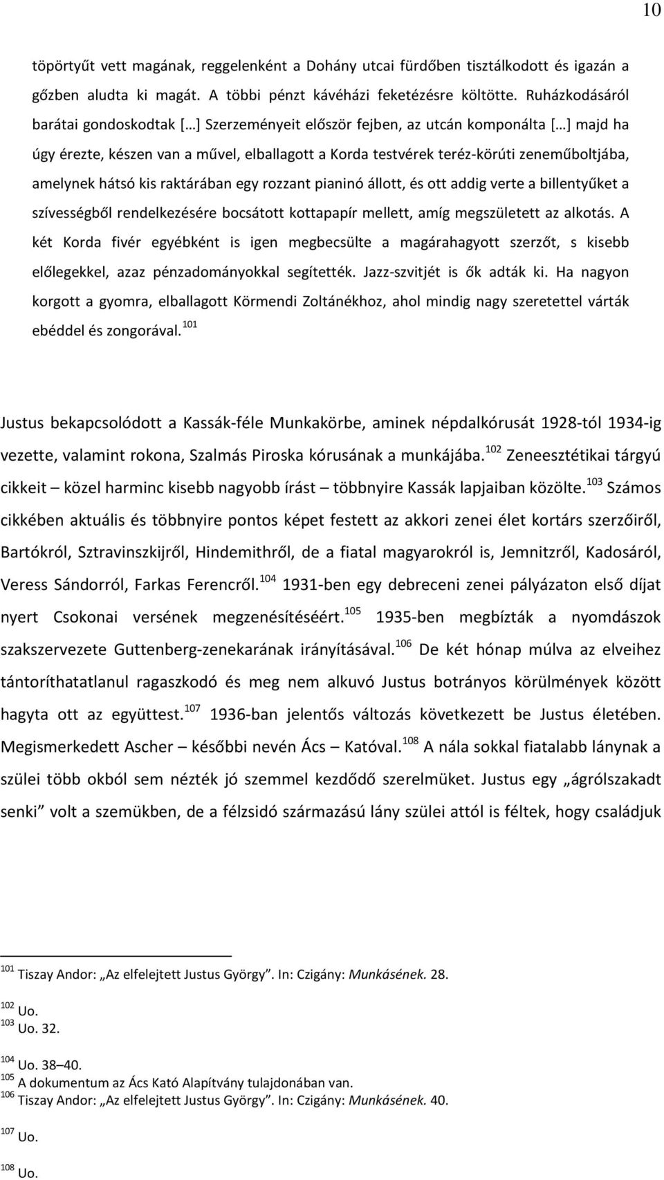 amelynek hátsó kis raktárában egy rozzant pianinó állott, és ott addig verte a billentyűket a szívességből rendelkezésére bocsátott kottapapír mellett, amíg megszületett az alkotás.