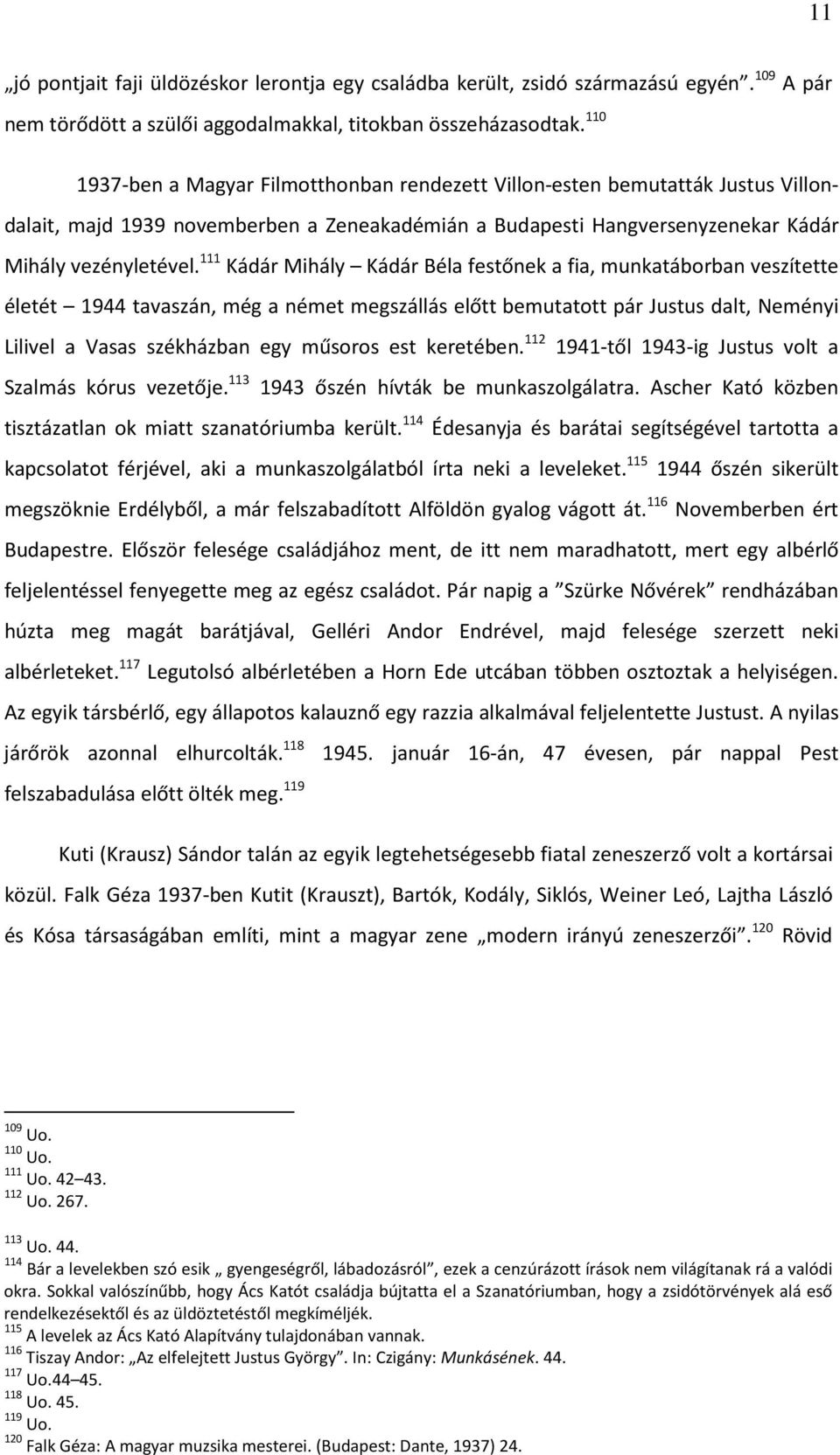 111 Kádár Mihály Kádár Béla festőnek a fia, munkatáborban veszítette életét 1944 tavaszán, még a német megszállás előtt bemutatott pár Justus dalt, Neményi Lilivel a Vasas székházban egy műsoros est