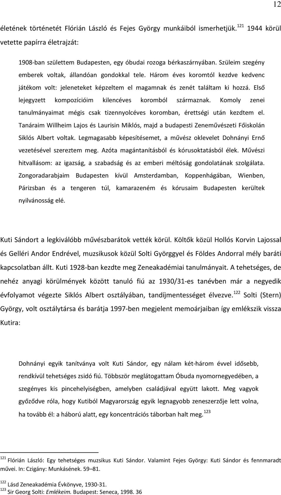 Első lejegyzett kompozícióim kilencéves koromból származnak. Komoly zenei tanulmányaimat mégis csak tizennyolcéves koromban, érettségi után kezdtem el.