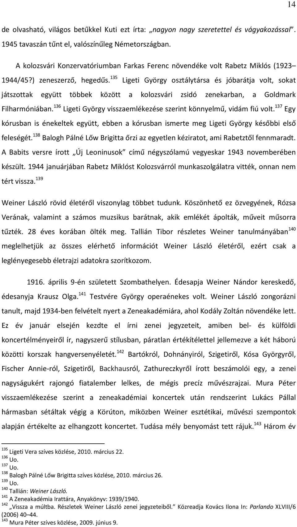 135 Ligeti György osztálytársa és jóbarátja volt, sokat játszottak együtt többek között a kolozsvári zsidó zenekarban, a Goldmark Filharmóniában.