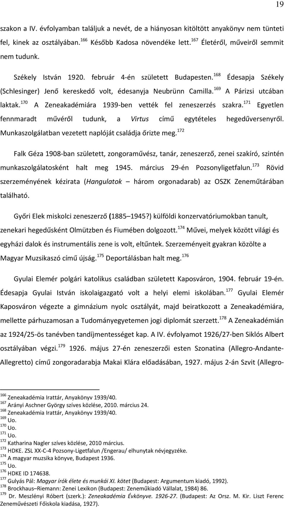 170 A Zeneakadémiára 1939-ben vették fel zeneszerzés szakra. 171 Egyetlen fennmaradt művéről tudunk, a Virtus című egytételes hegedűversenyről. Munkaszolgálatban vezetett naplóját családja őrizte meg.