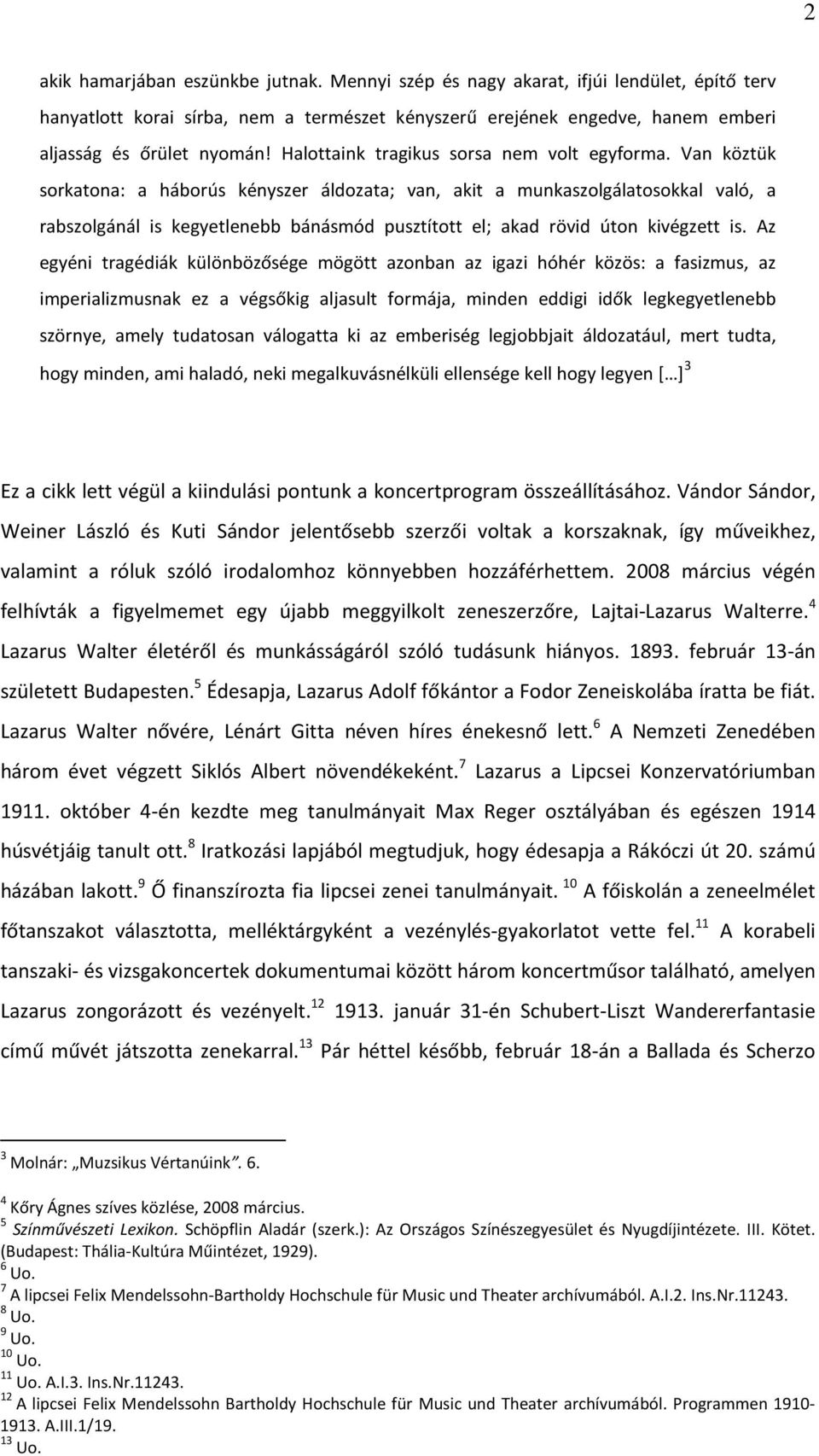 Van köztük sorkatona: a háborús kényszer áldozata; van, akit a munkaszolgálatosokkal való, a rabszolgánál is kegyetlenebb bánásmód pusztított el; akad rövid úton kivégzett is.