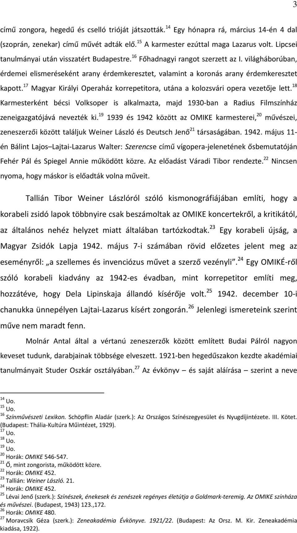 17 Magyar Királyi Operaház korrepetitora, utána a kolozsvári opera vezetője lett. 18 Karmesterként bécsi Volksoper is alkalmazta, majd 1930-ban a Radius Filmszínház zeneigazgatójává nevezték ki.