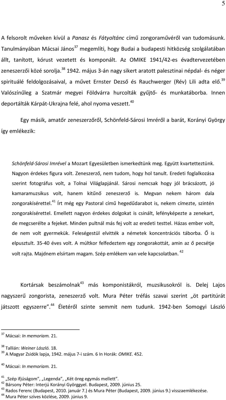 38 1942. május 3-án nagy sikert aratott palesztinai népdal- és néger spirituálé feldolgozásaival, a művet Ernster Dezső és Rauchwerger (Rév) Lili adta elő.