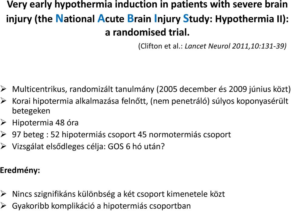 : Lancet Neurol 2011,10:131-39) Multicentrikus, randomizált tanulmány (2005 december és 2009 június közt) Korai hipotermia alkalmazása felnőtt,