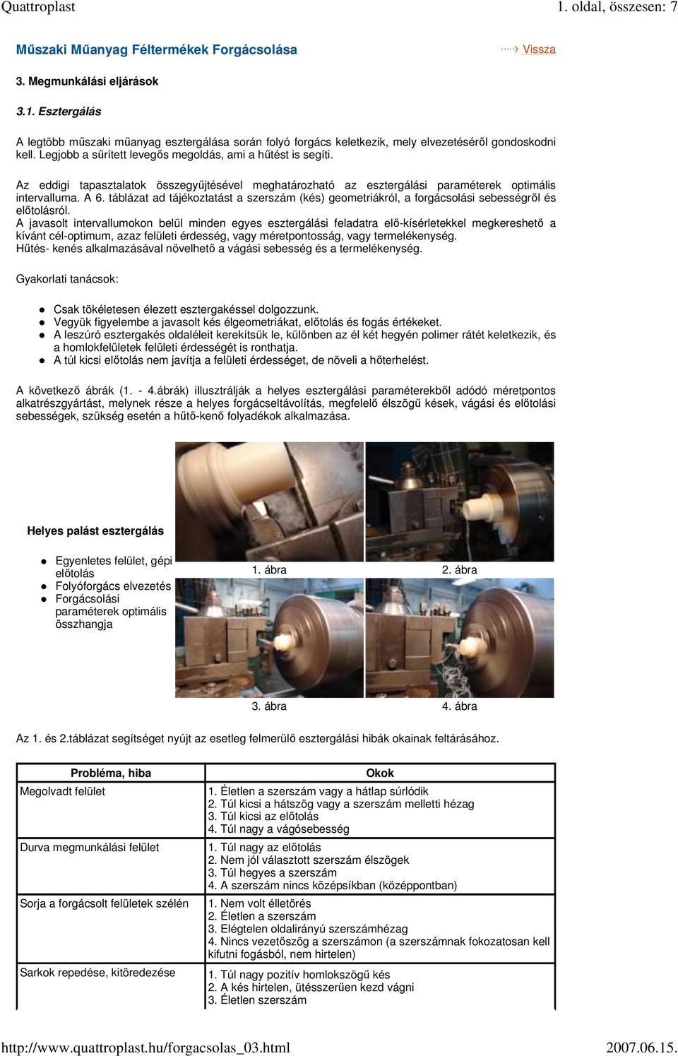 táblázat ad tájékoztatást a szerszám (kés) geometriákról, a forgácsolási sebességrıl és elıtolásról.