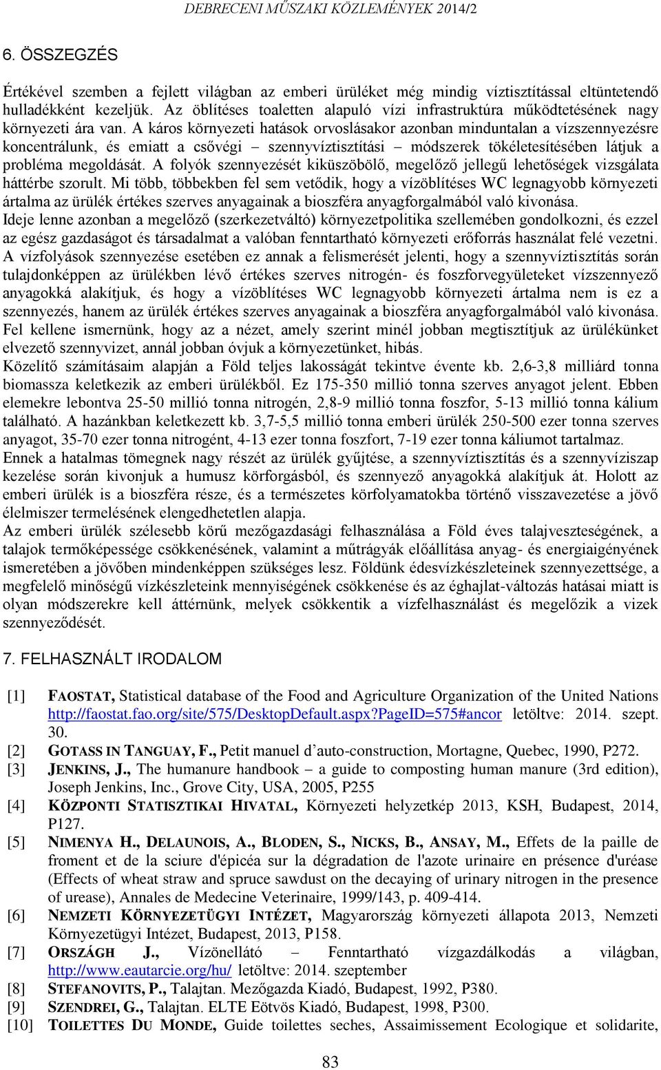 A káros környezeti hatások orvoslásakor azonban minduntalan a vízszennyezésre koncentrálunk, és emiatt a csővégi szennyvíztisztítási módszerek tökéletesítésében látjuk a probléma megoldását.