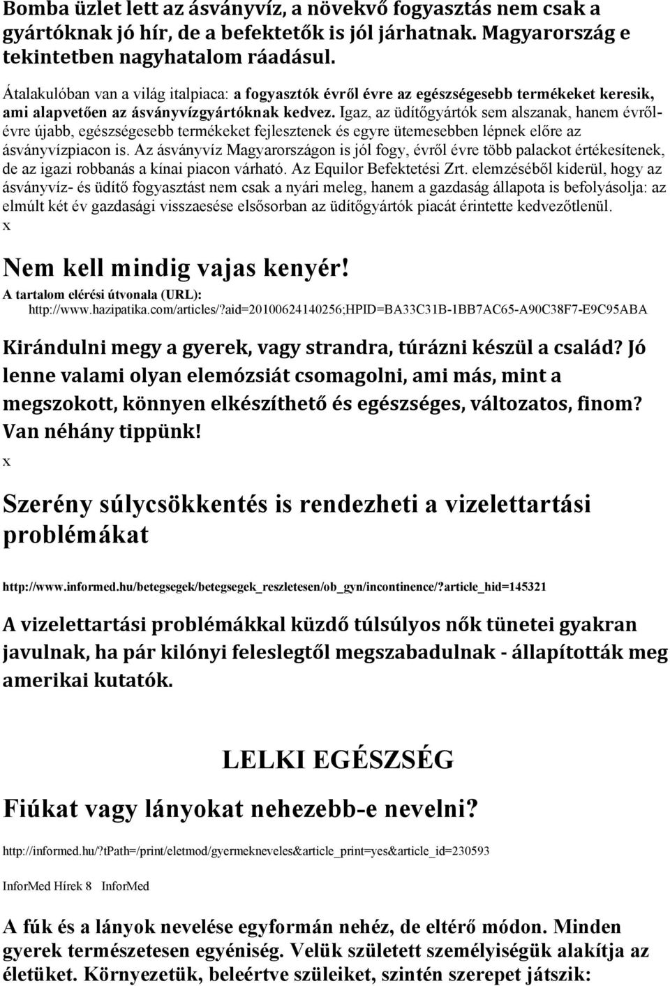 Igaz, az üdítőgyártók sem alszanak, hanem évrőlévre újabb, egészségesebb termékeket fejlesztenek és egyre ütemesebben lépnek előre az ásványvízpiacon is.