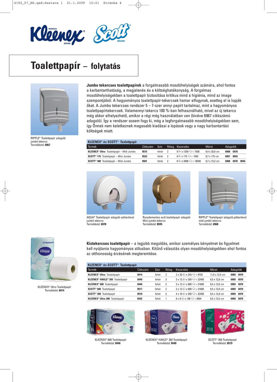 A Jumbo tekercses rendszer 5 7-szer annyi papírt tartalmaz, mint a hagyományos toalettpapírtekercsek.
