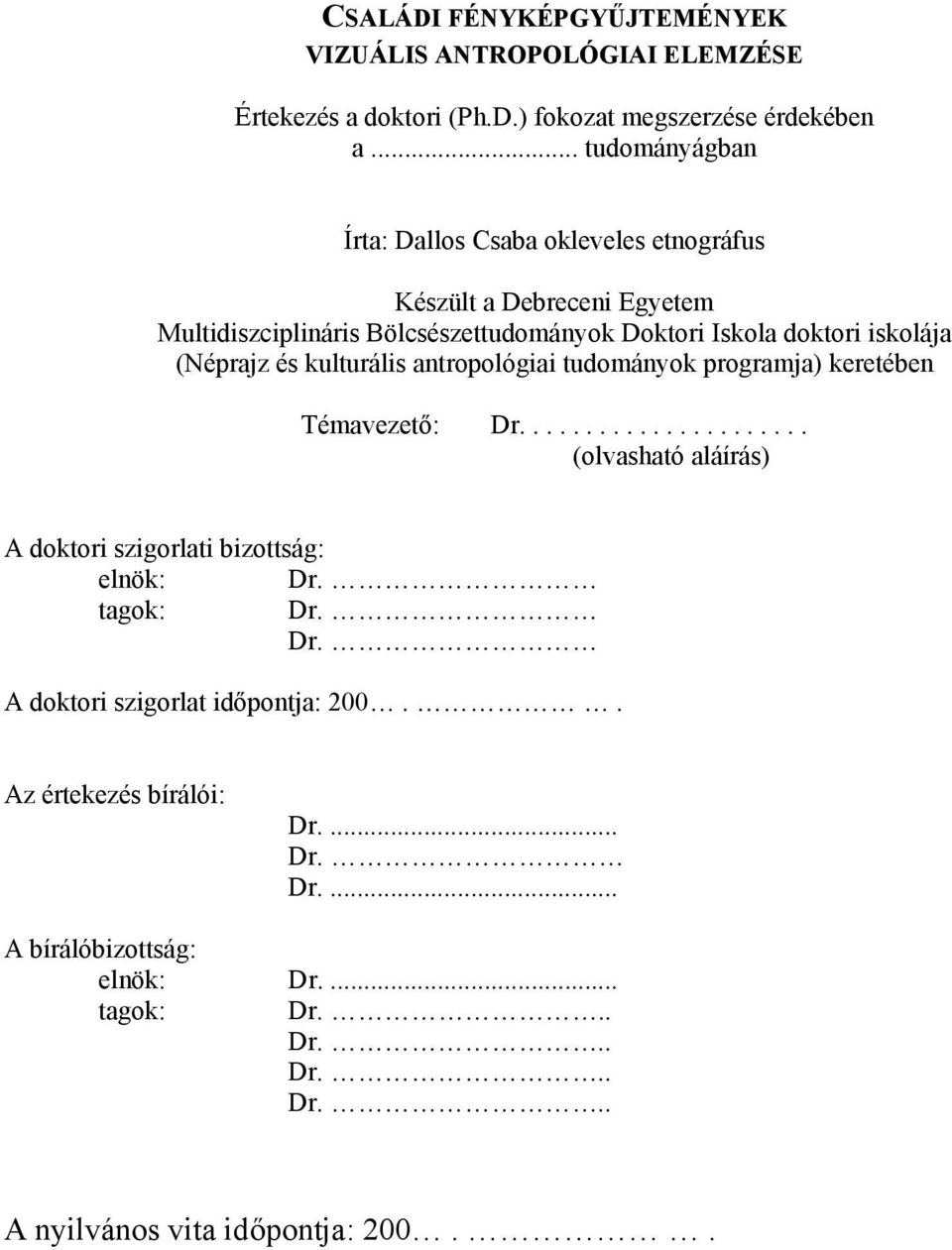 (Néprajz és kulturális antropológiai tudományok programja) keretében Témavezető: Dr...................... (olvasható aláírás) A doktori szigorlati bizottság: elnök: Dr.