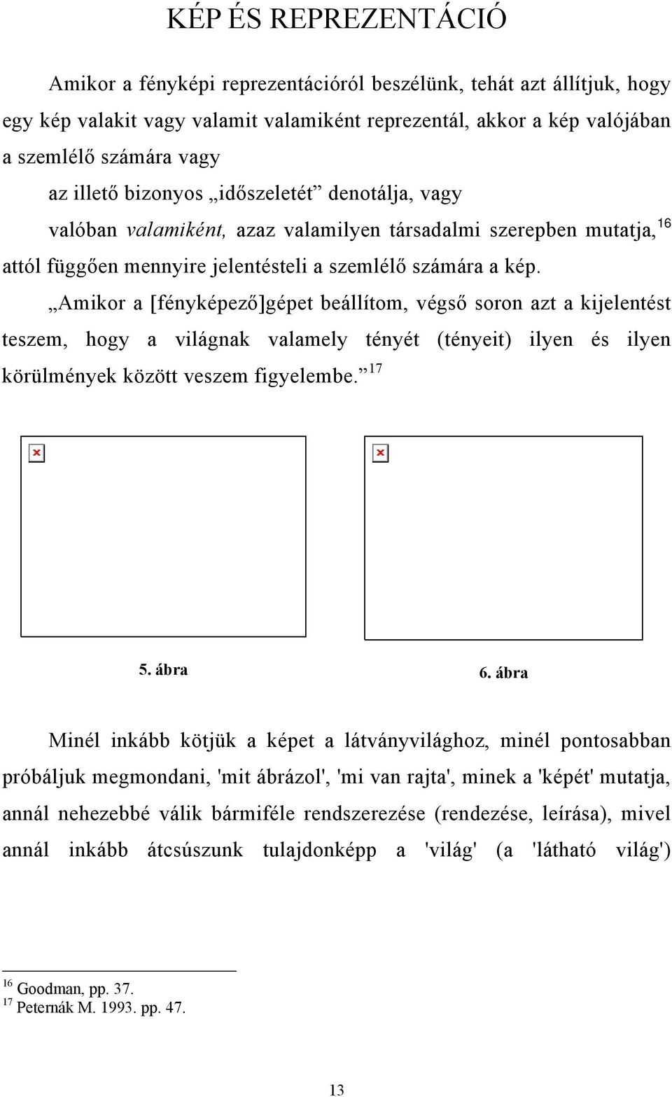 Amikor a [fényképező]gépet beállítom, végső soron azt a kijelentést teszem, hogy a világnak valamely tényét (tényeit) ilyen és ilyen körülmények között veszem figyelembe. 17 5. ábra 6.