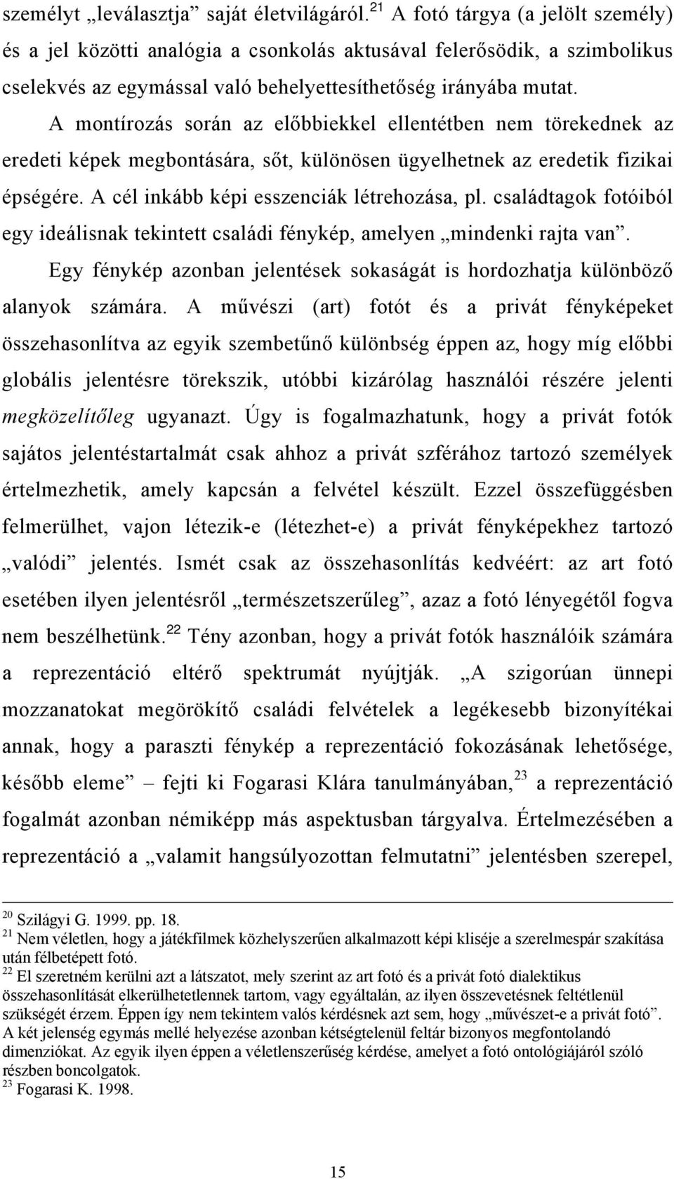 A montírozás során az előbbiekkel ellentétben nem törekednek az eredeti képek megbontására, sőt, különösen ügyelhetnek az eredetik fizikai épségére. A cél inkább képi esszenciák létrehozása, pl.