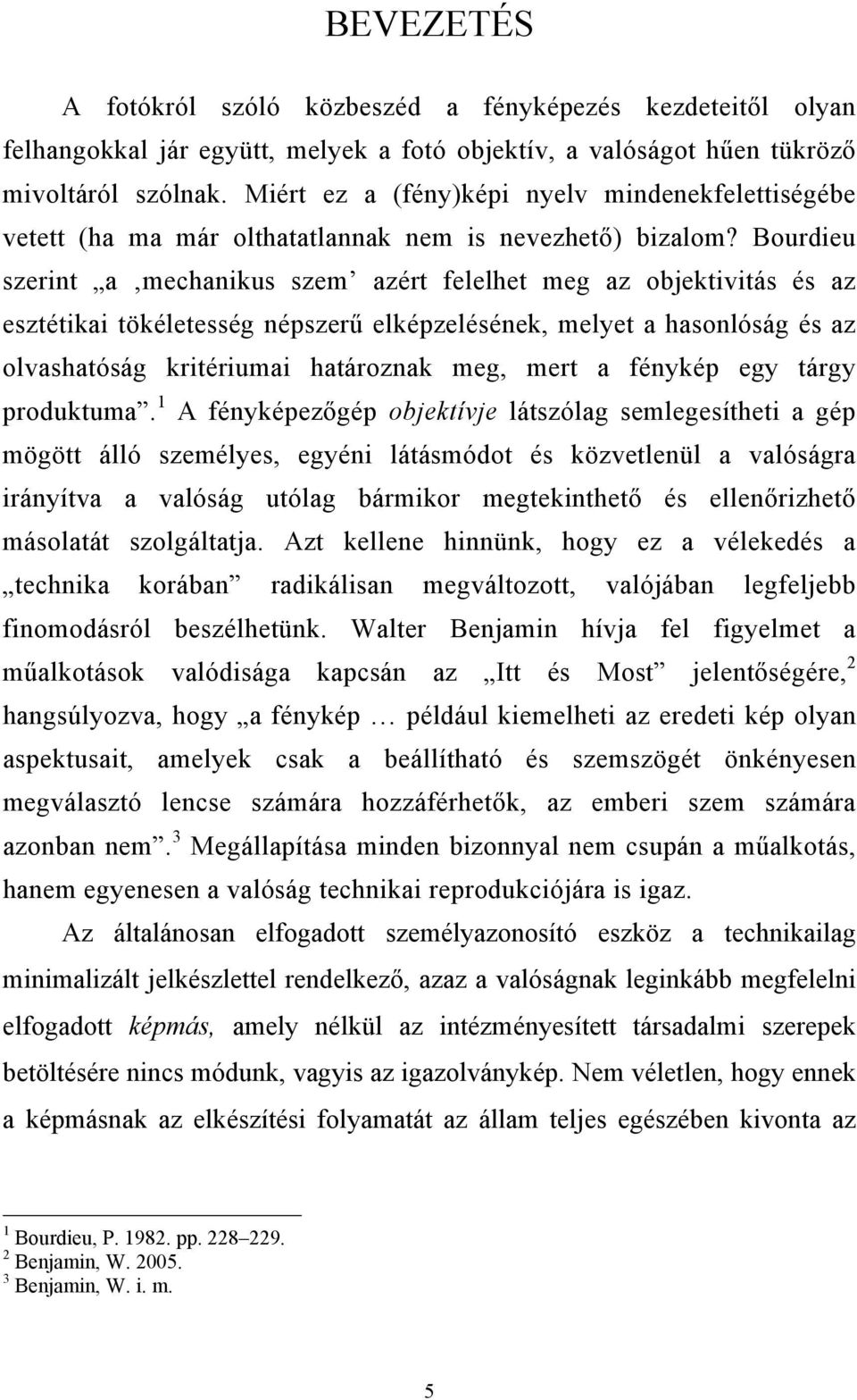 Bourdieu szerint a mechanikus szem azért felelhet meg az objektivitás és az esztétikai tökéletesség népszerű elképzelésének, melyet a hasonlóság és az olvashatóság kritériumai határoznak meg, mert a