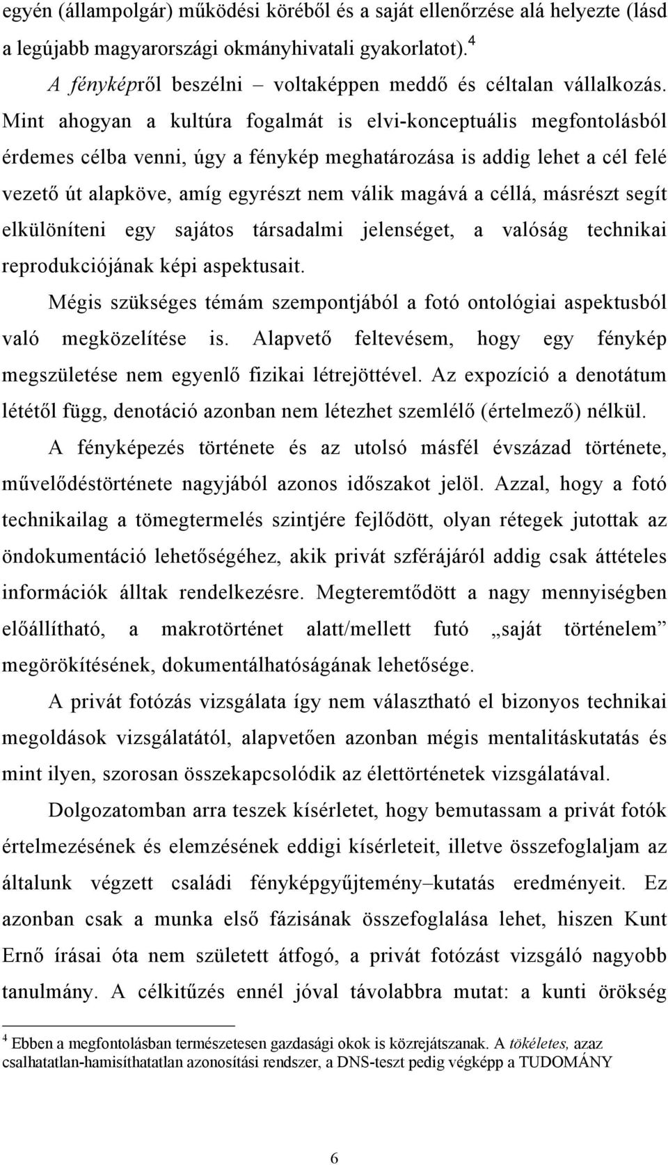 céllá, másrészt segít elkülöníteni egy sajátos társadalmi jelenséget, a valóság technikai reprodukciójának képi aspektusait.