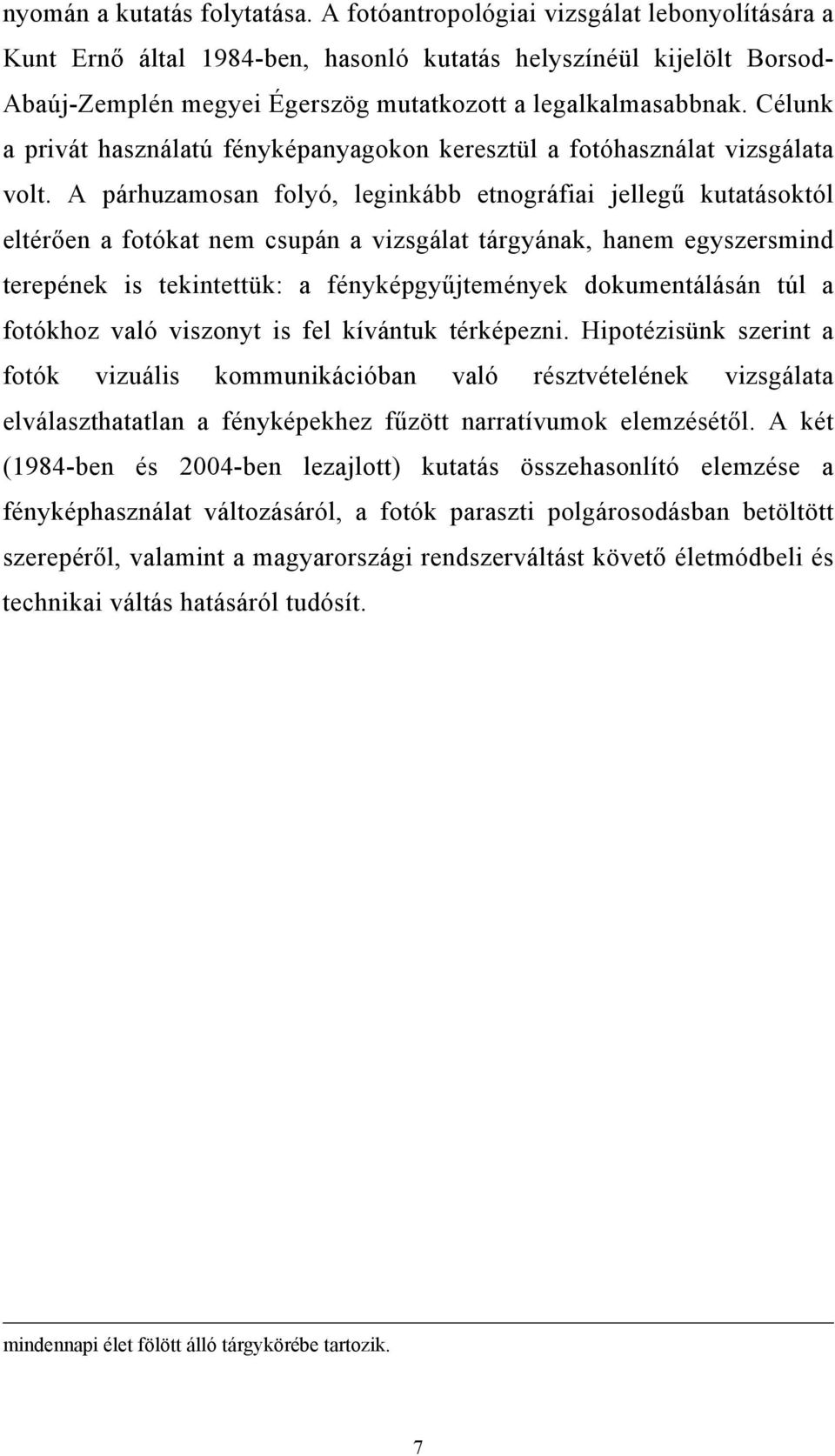 Célunk a privát használatú fényképanyagokon keresztül a fotóhasználat vizsgálata volt.