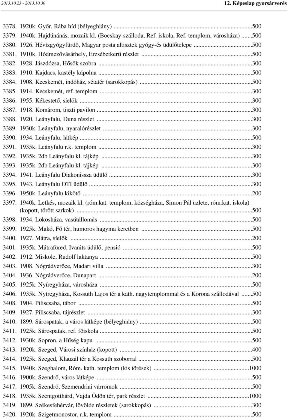 ..500 3384. 1908. Kecskemét, indóház, sétatér (sarokkopás)...500 3385. 1914. Kecskemét, ref. templom...300 3386. 1955. Kékestető, síelők...300 3387. 1918. Komárom, tiszti pavilon...300 3388. 1920.