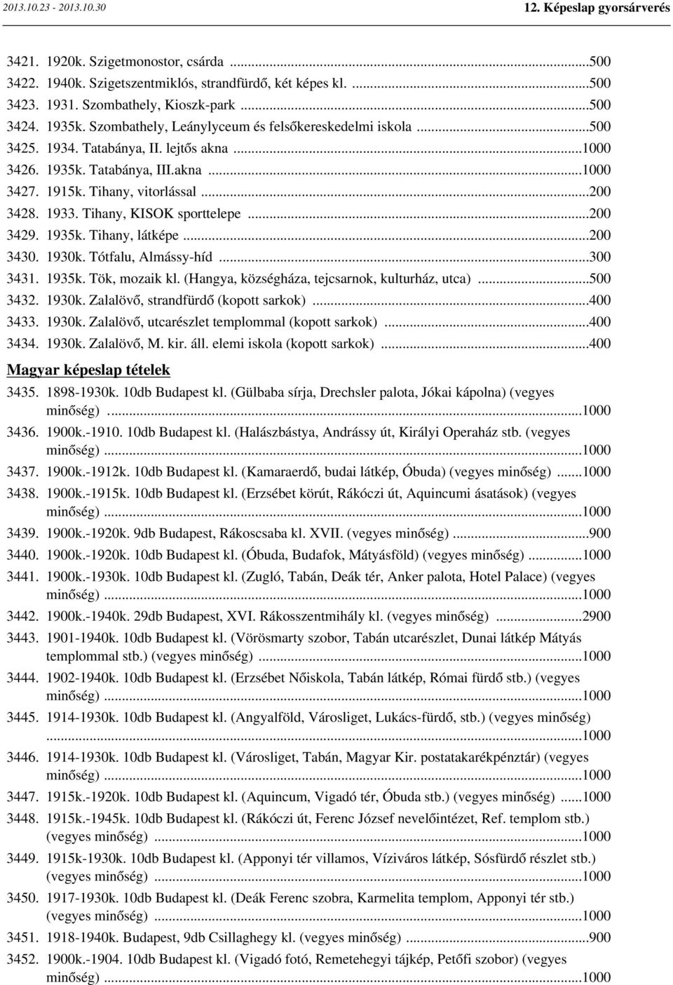 Tihany, KISOK sporttelepe...200 3429. 1935k. Tihany, látképe...200 3430. 1930k. Tótfalu, Almássy-híd...300 3431. 1935k. Tök, mozaik kl. (Hangya, községháza, tejcsarnok, kulturház, utca)...500 3432.