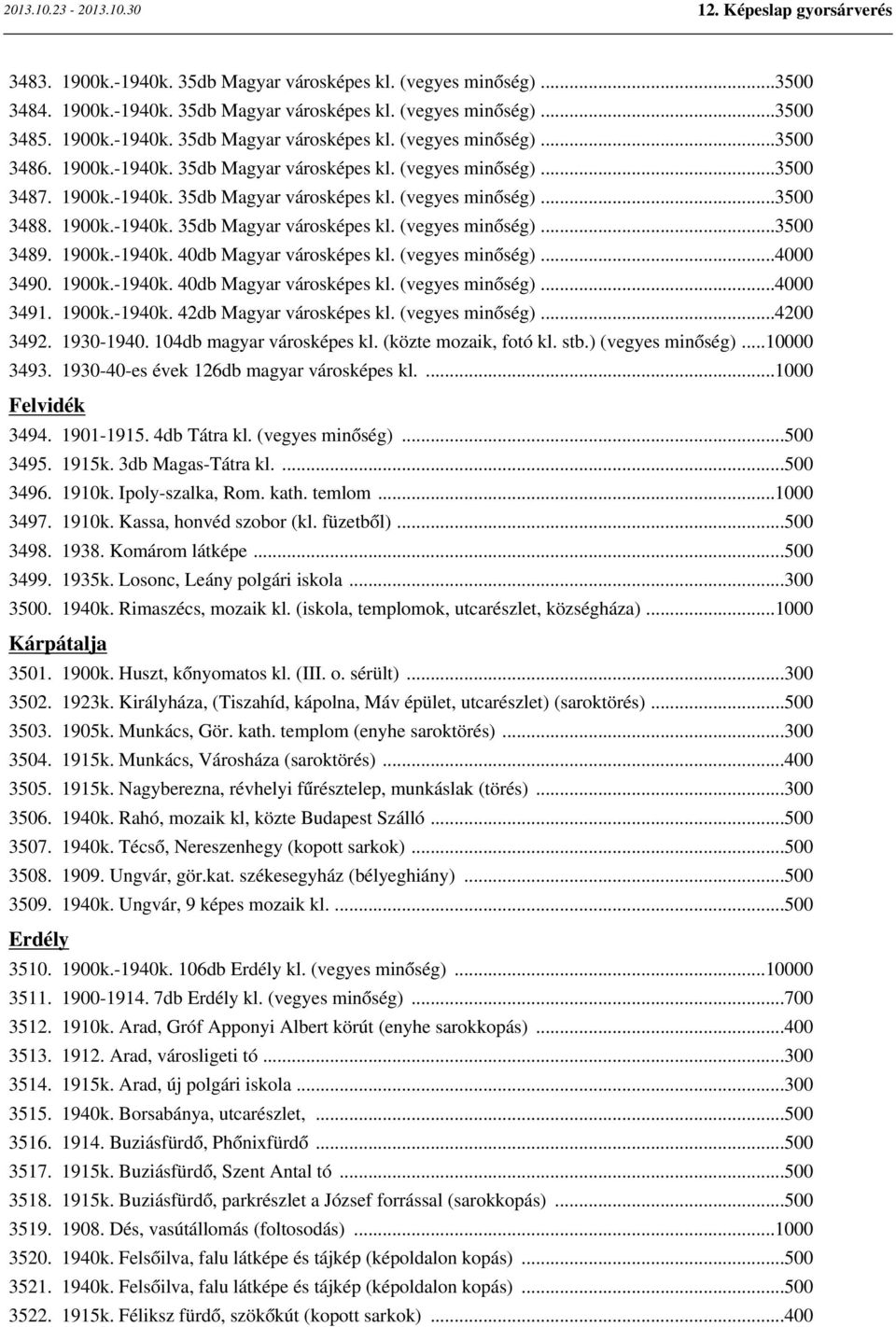 1900k.-1940k. 40db Magyar városképes kl. (vegyes minőség)...4000 3490. 1900k.-1940k. 40db Magyar városképes kl. (vegyes minőség)...4000 3491. 1900k.-1940k. 42db Magyar városképes kl. (vegyes minőség)...4200 3492.