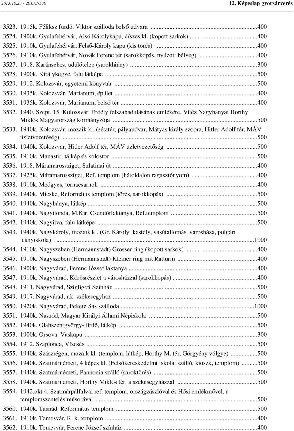 Kolozsvár, egyetemi könyvtár...500 3530. 1935k. Kolozsvár, Marianum, épület...400 3531. 1935k. Kolozsvár, Marianum, belső tér...400 3532. 1940. Szept. 15.