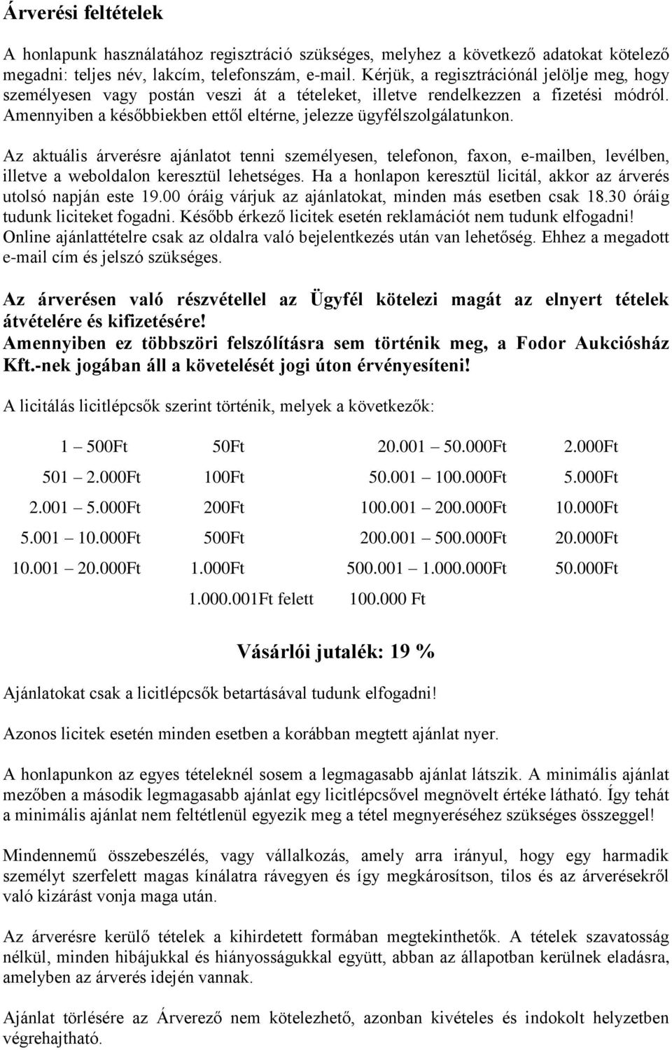 Az aktuális árverésre ajánlatot tenni személyesen, telefonon, faxon, e-mailben, levélben, illetve a weboldalon keresztül lehetséges.