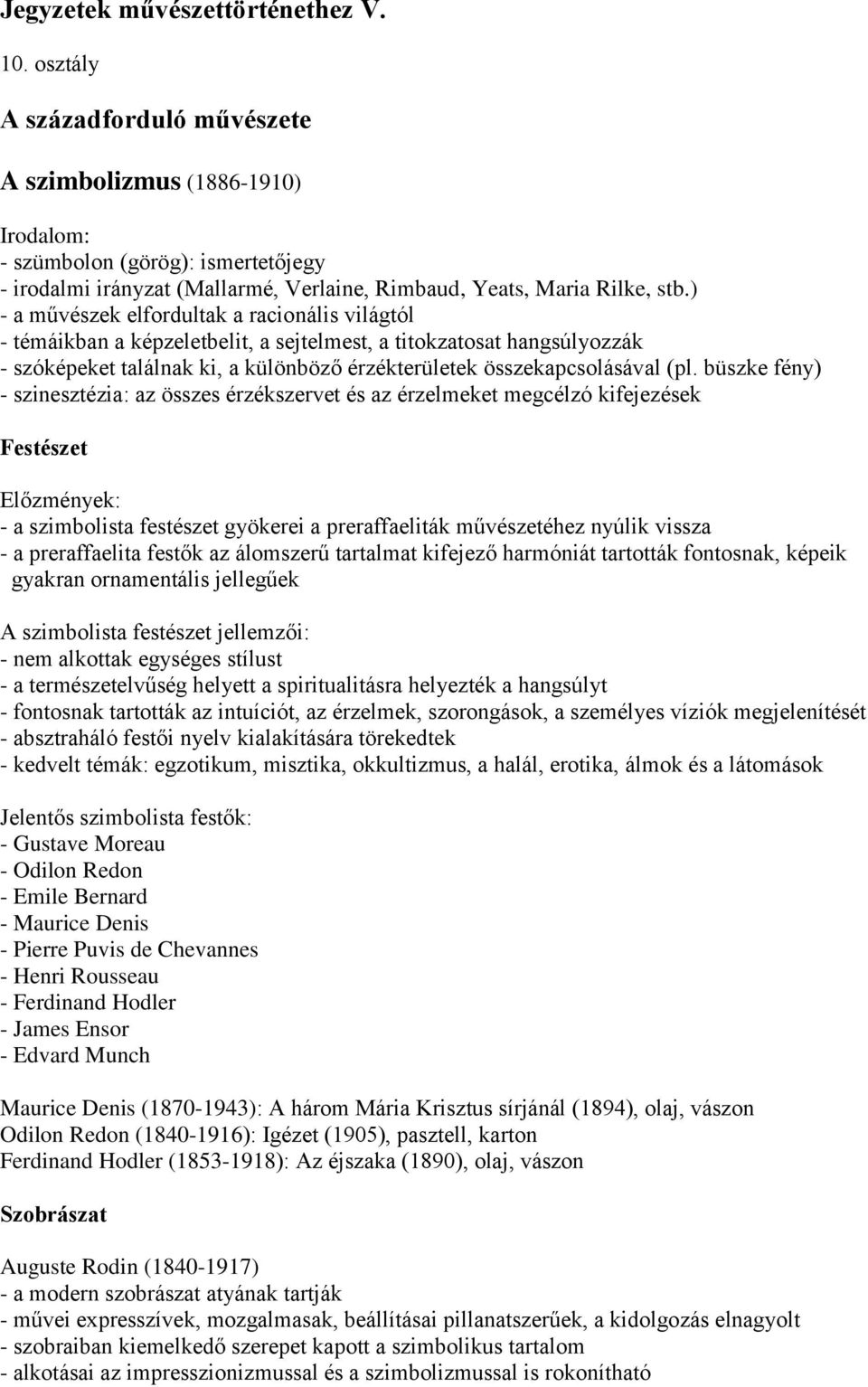 ) - a művészek elfordultak a racionális világtól - témáikban a képzeletbelit, a sejtelmest, a titokzatosat hangsúlyozzák - szóképeket találnak ki, a különböző érzékterületek összekapcsolásával (pl.