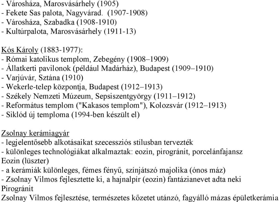 Madárház), Budapest (1909 1910) - Varjúvár, Sztána (1910) - Wekerle-telep központja, Budapest (1912 1913) - Székely Nemzeti Múzeum, Sepsiszentgyörgy (1911 1912) - Református templom ("Kakasos