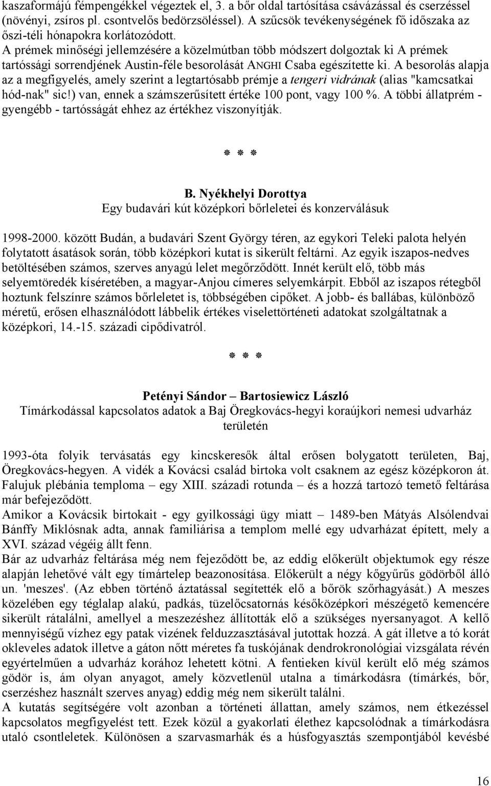 A prémek minőségi jellemzésére a közelmútban több módszert dolgoztak ki A prémek tartóssági sorrendjének Austin-féle besorolását ANGHI Csaba egészítette ki.