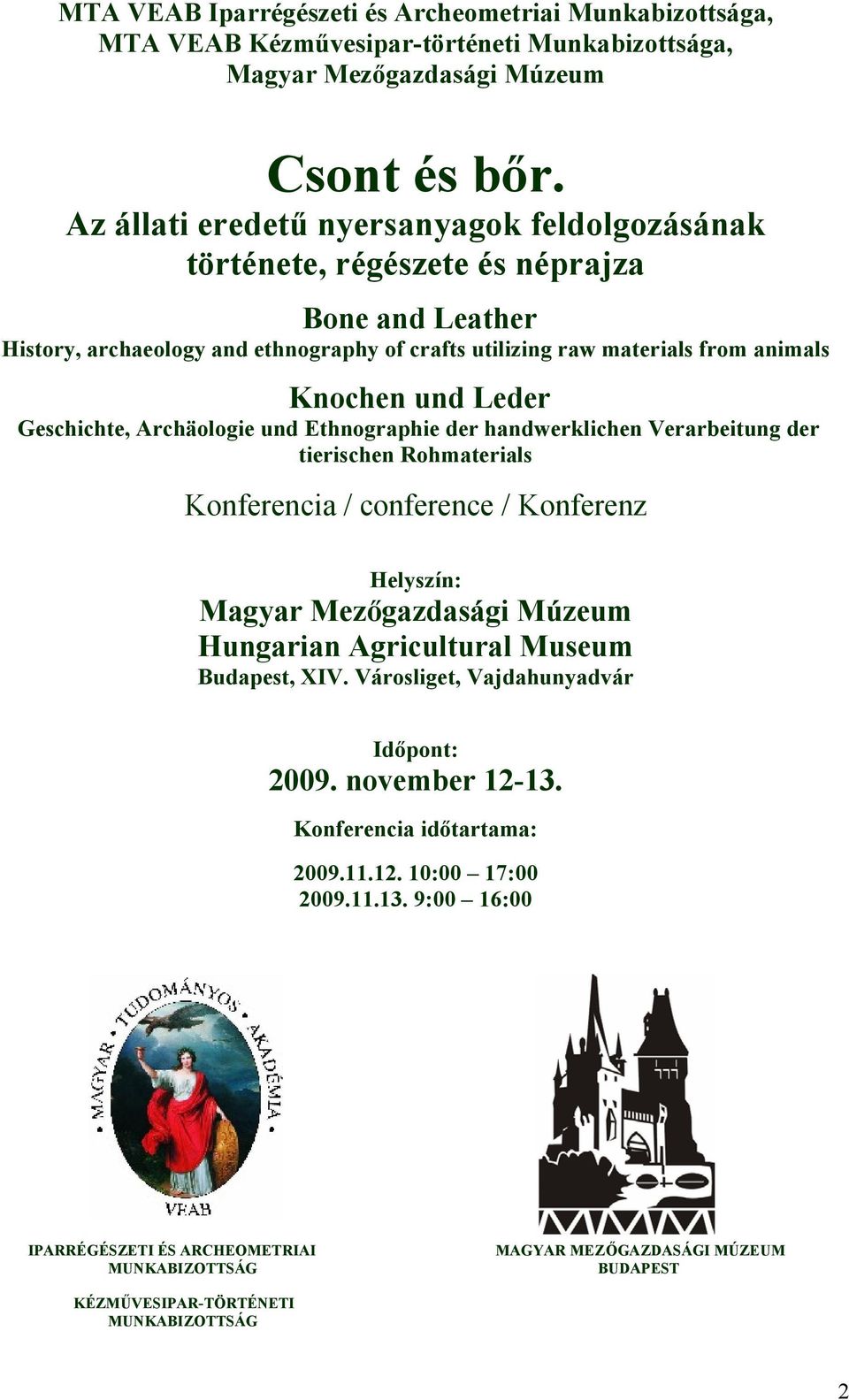 Geschichte, Archäologie und Ethnographie der handwerklichen Verarbeitung der tierischen Rohmaterials Konferencia / conference / Konferenz Helyszín: Magyar Mezőgazdasági Múzeum Hungarian Agricultural