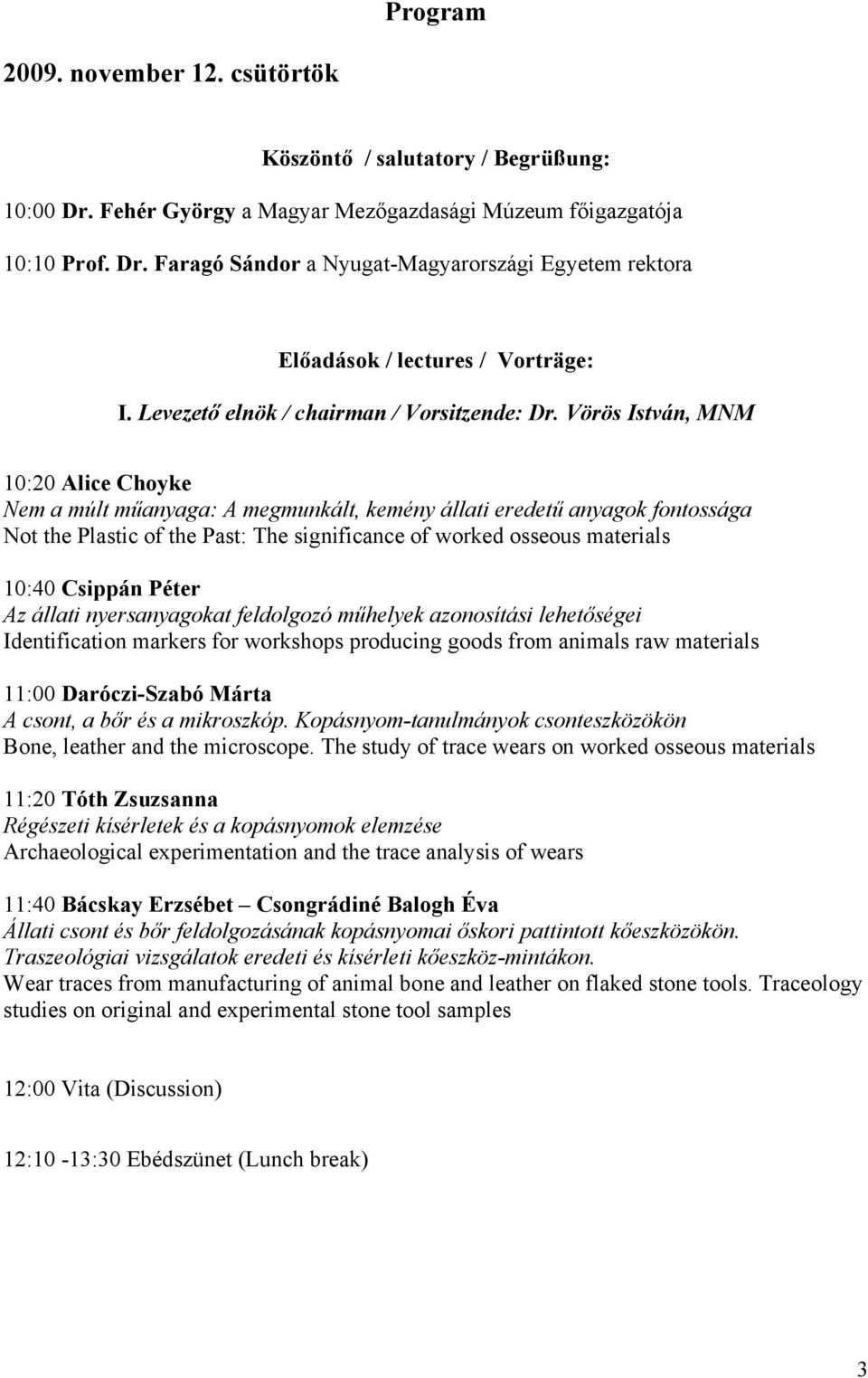 Vörös István, MNM 10:20 Alice Choyke Nem a múlt műanyaga: A megmunkált, kemény állati eredetű anyagok fontossága Not the Plastic of the Past: The significance of worked osseous materials 10:40