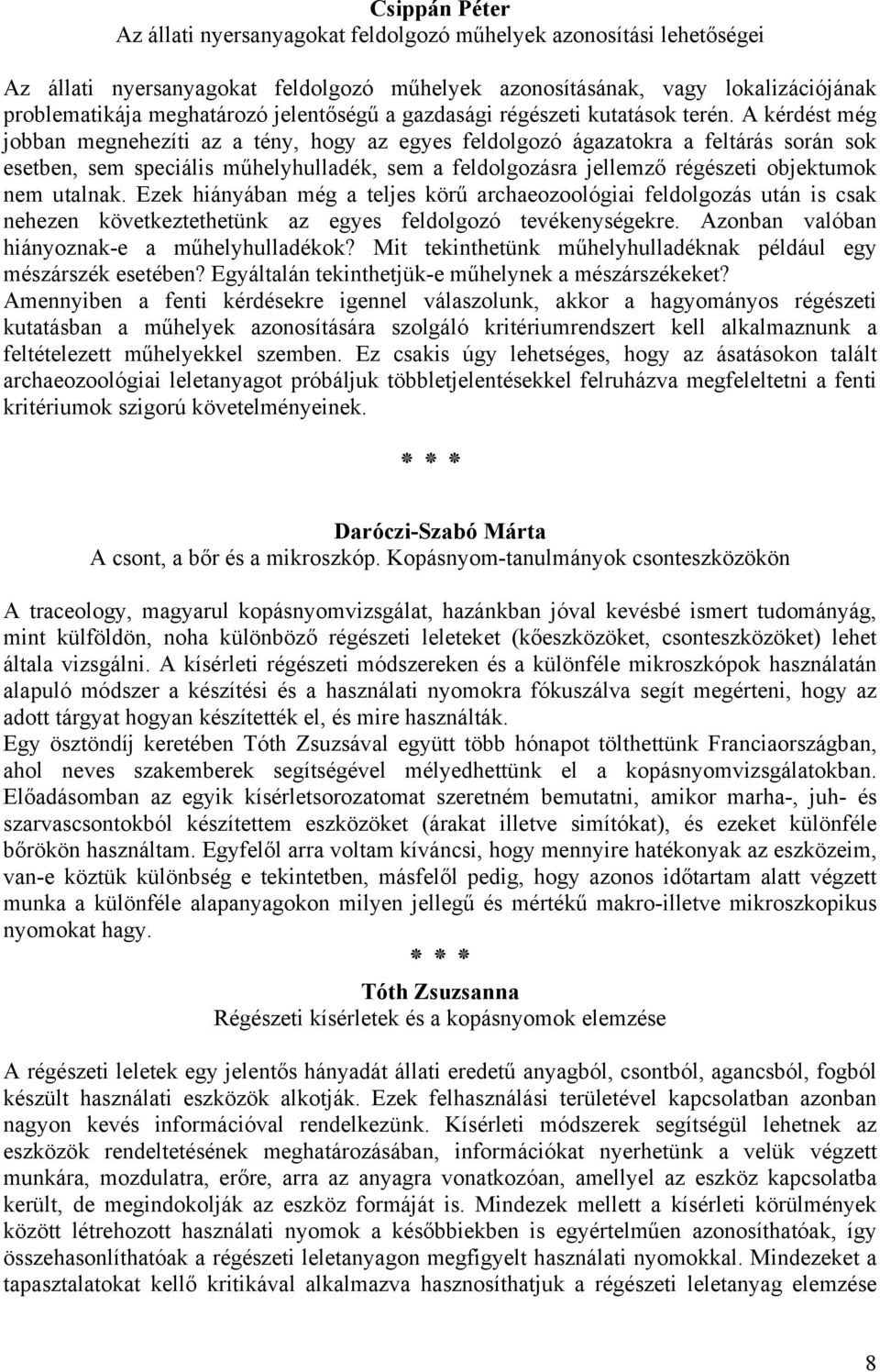 A kérdést még jobban megnehezíti az a tény, hogy az egyes feldolgozó ágazatokra a feltárás során sok esetben, sem speciális műhelyhulladék, sem a feldolgozásra jellemző régészeti objektumok nem