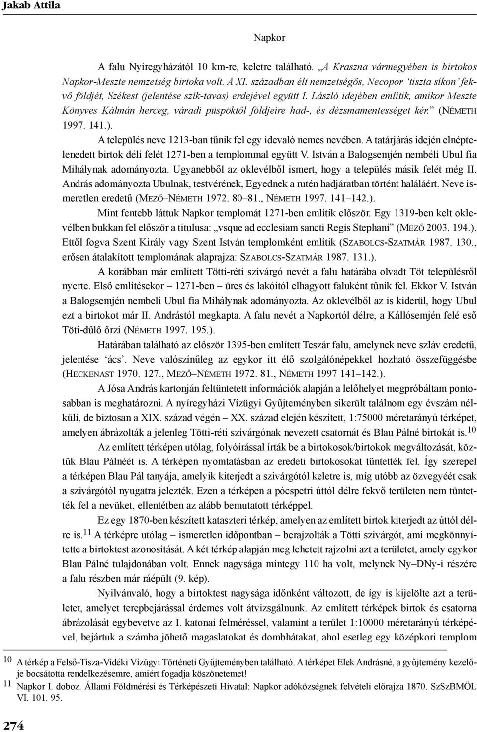 László idejében említik, amikor Meszte Könyves Kálmán herceg, váradi püspöktõl földjeire had-, és dézsmamentességet kér. (NÉMETH 1997. 141.).