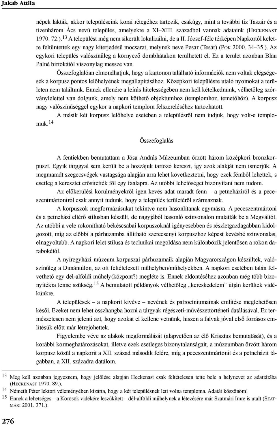 József-féle térképen Napkortól keletre feltüntettek egy nagy kiterjedésû mocsarat, melynek neve Pesar (Tesár) (PÓK 2000. 34 35.). Az egykori település valószínûleg a környezõ dombhátakon terülhetett el.