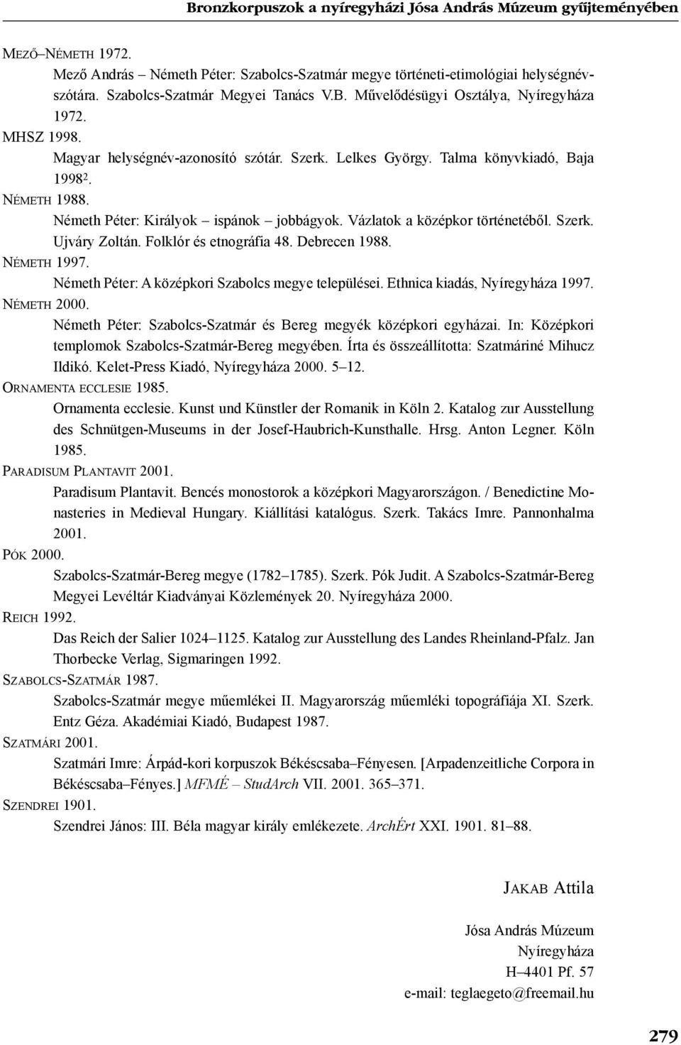 Németh Péter: Királyok ispánok jobbágyok. Vázlatok a középkor történetébõl. Szerk. Ujváry Zoltán. Folklór és etnográfia 48. Debrecen 1988. NÉMETH 1997.