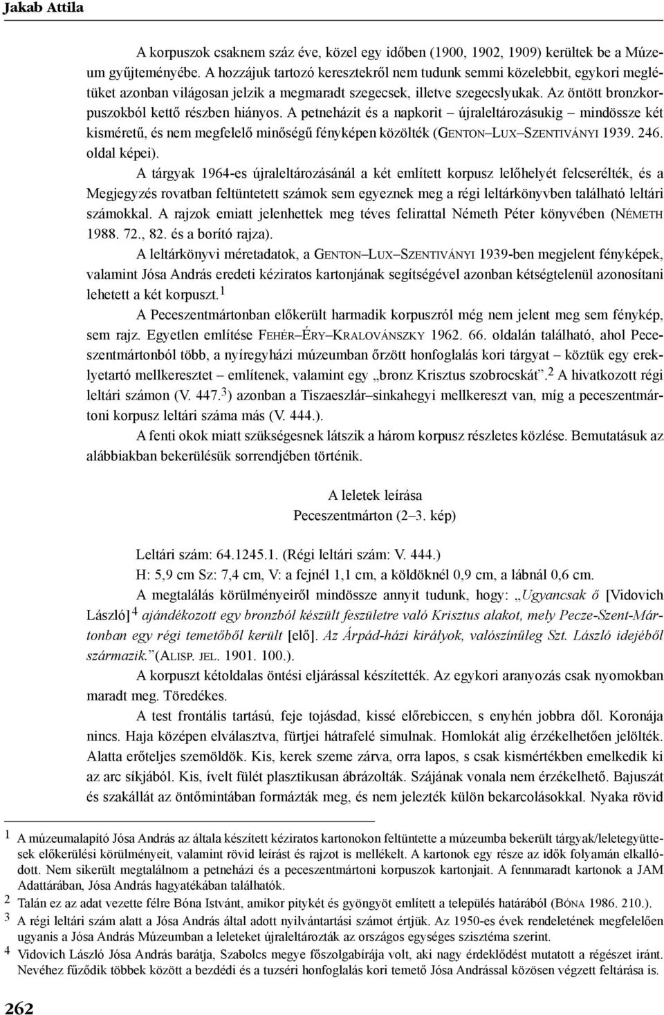 Az öntött bronzkorpuszokból kettõ részben hiányos. A petneházit és a napkorit újraleltározásukig mindössze két kisméretû, és nem megfelelõ minõségû fényképen közölték (GENTON LUX SZENTIVÁNYI 1939.