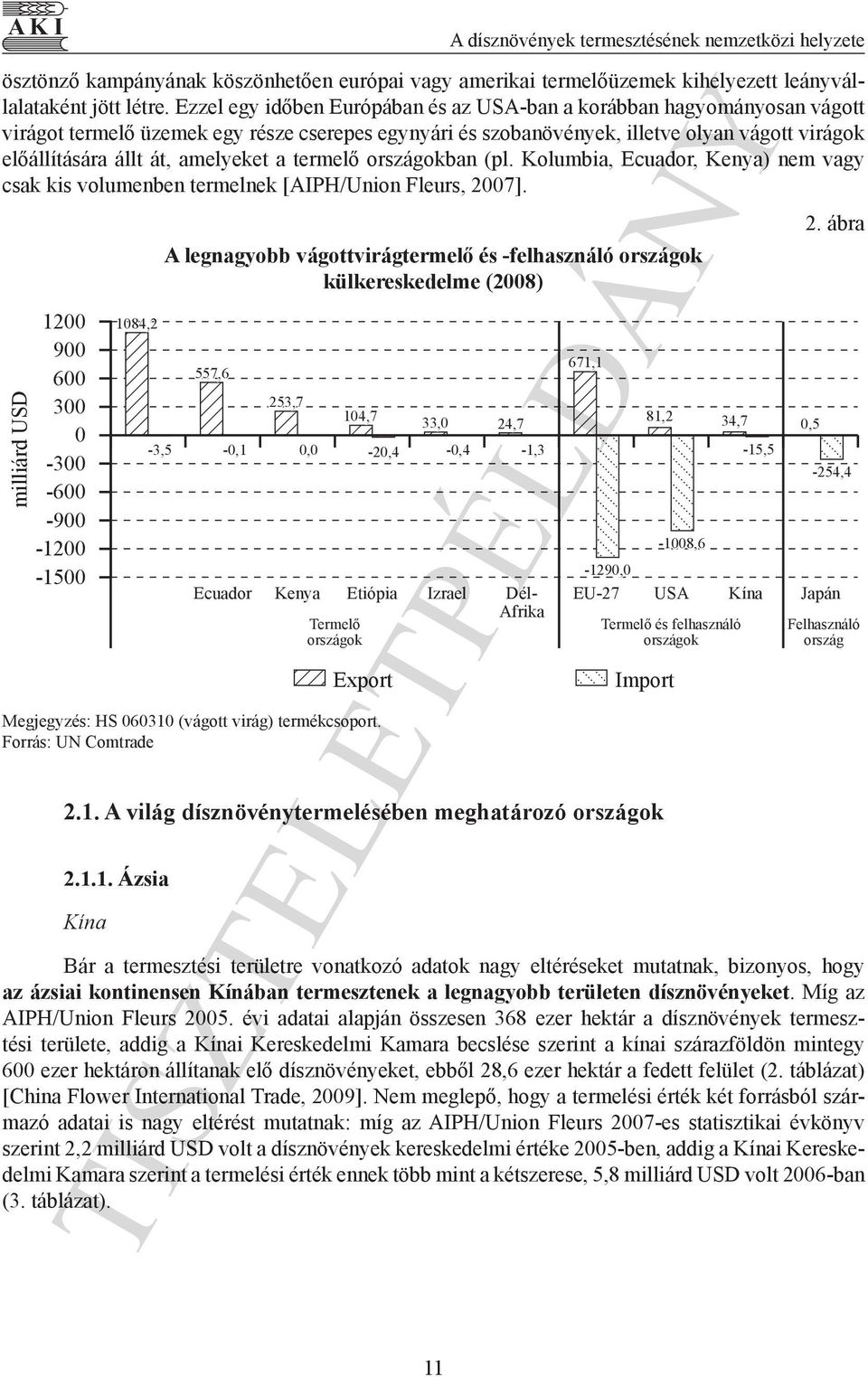 amelyeket a termelő országokban (pl. Kolumbia, Ecuador, Kenya) nem vagy csak kis volumenben termelnek [AIPH/Union Fleurs, 2007].