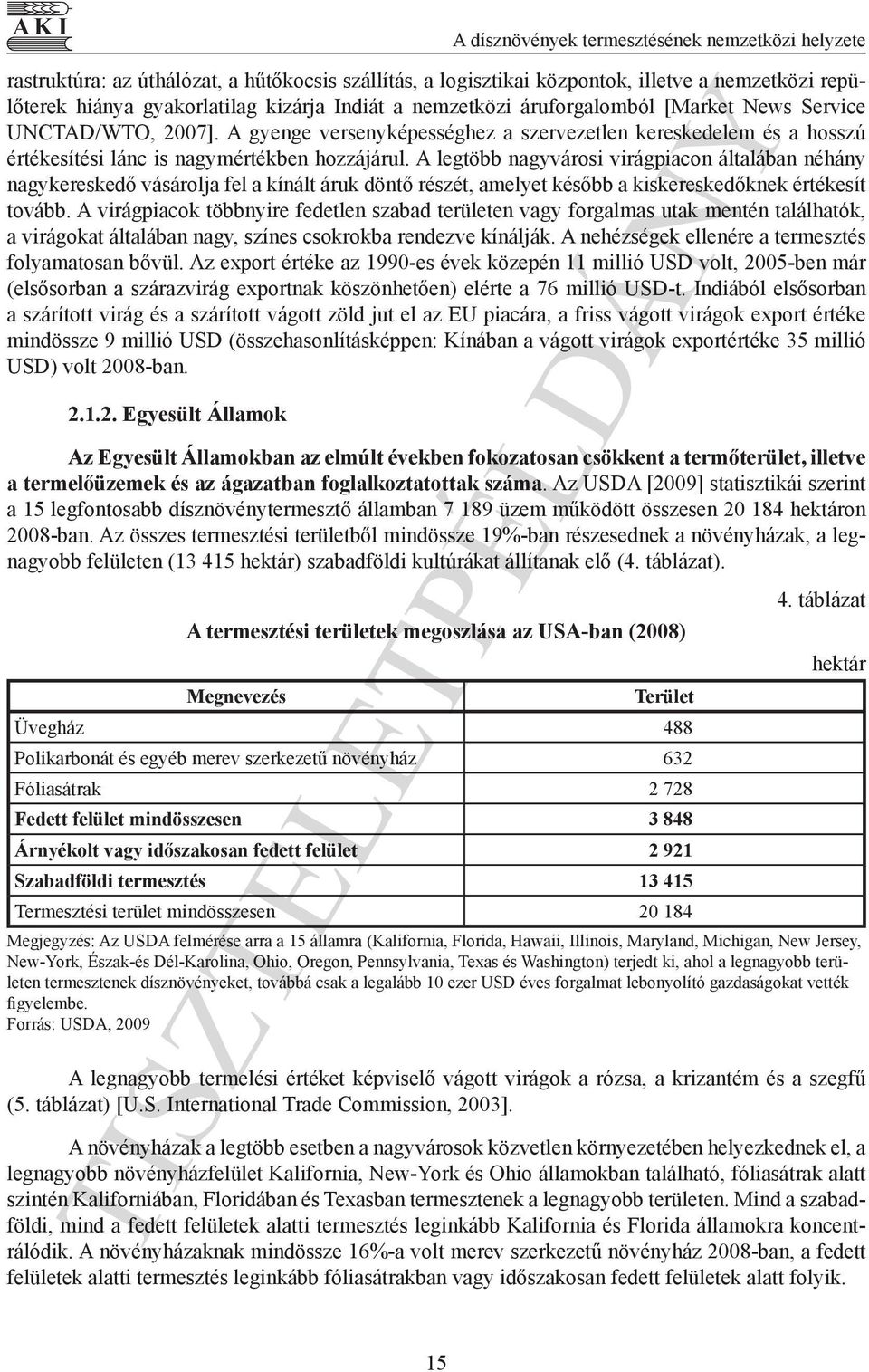 A legtöbb nagyvárosi virágpiacon általában néhány nagykereskedő vásárolja fel a kínált áruk döntő részét, amelyet később a kiskereskedőknek értékesít tovább.