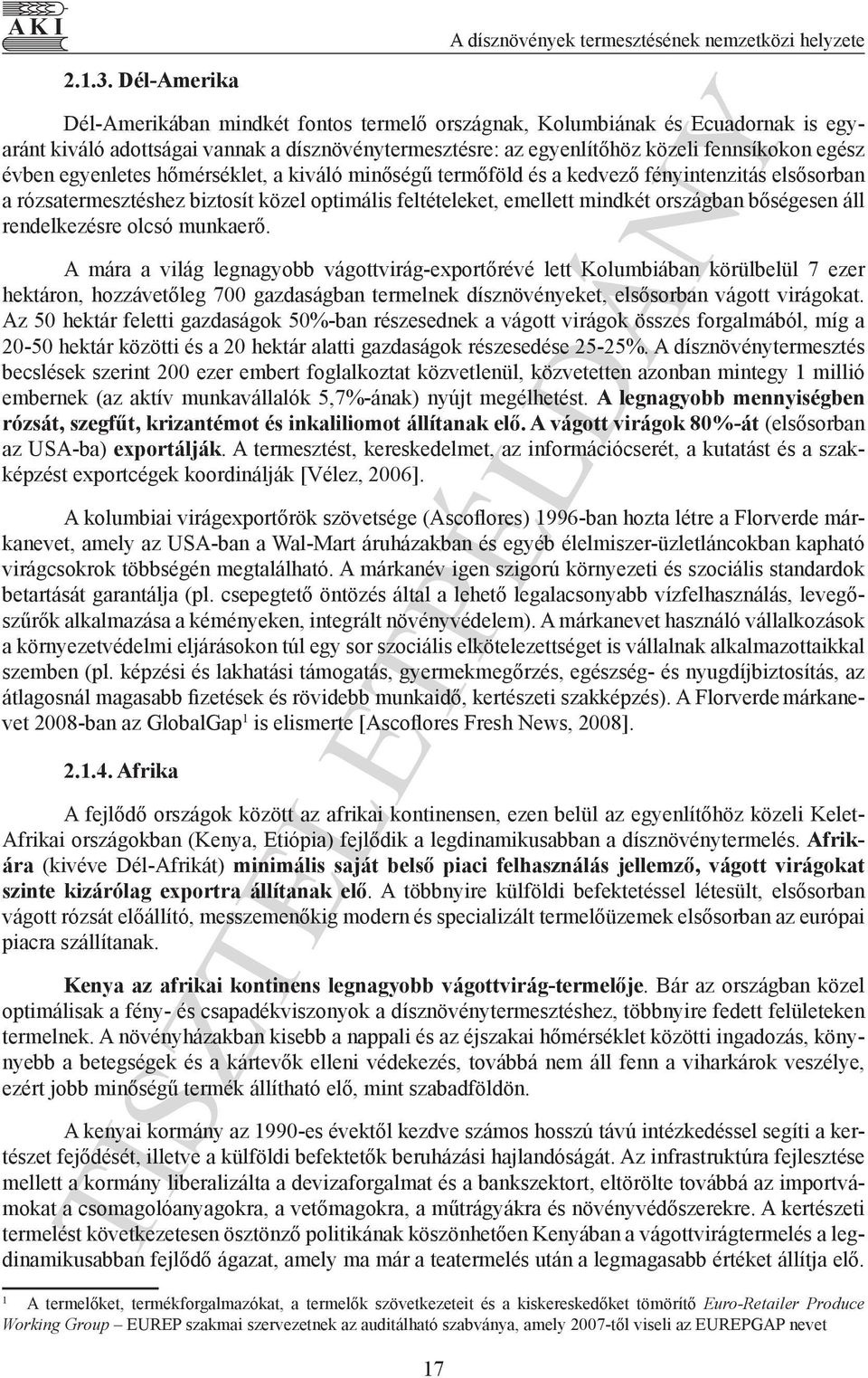 dísznövénytermesztésre: az egyenlítőhöz közeli fennsíkokon egész évben egyenletes hőmérséklet, a kiváló minőségű termőföld és a kedvező fényintenzitás elsősorban a rózsatermesztéshez biztosít közel