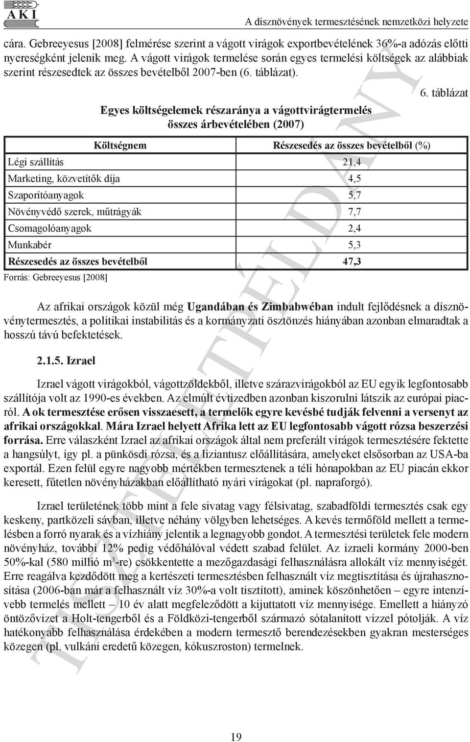 Egyes költségelemek részaránya a vágottvirágtermelés összes árbevételében (2007) Költségnem Részesedés az összes bevételből (%) Légi szállítás 21,4 Marketing, közvetítők díja 4,5 Szaporítóanyagok 5,7