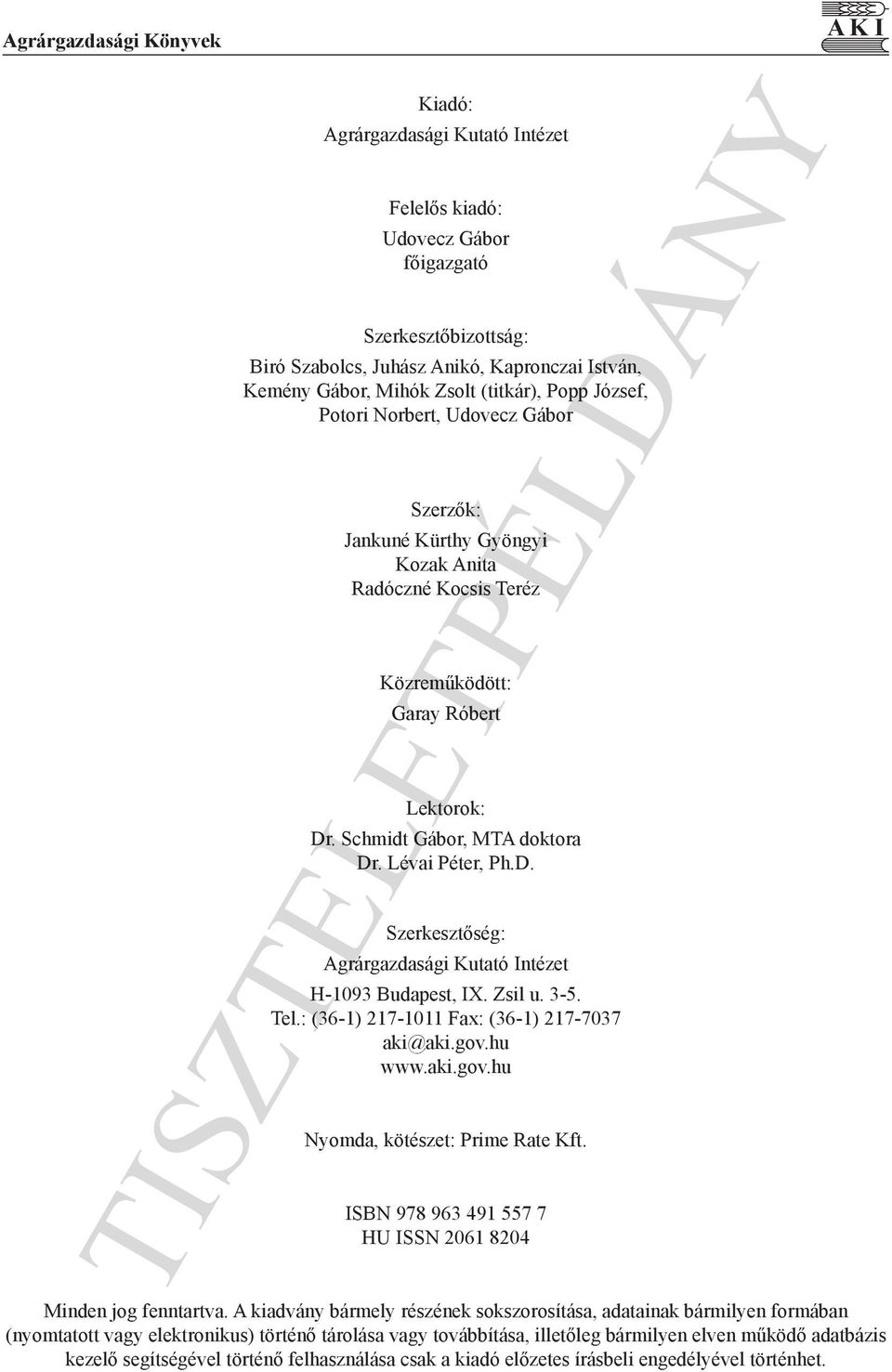 Lévai Péter, Ph.D. Szerkesztőség: Agrárgazdasági Kutató Intézet H-1093 Budapest, IX. Zsil u. 3-5. Tel.: (36-1) 217-1011 Fax: (36-1) 217-7037 aki@aki.gov.hu www.aki.gov.hu Nyomda, kötészet: Prime Rate Kft.