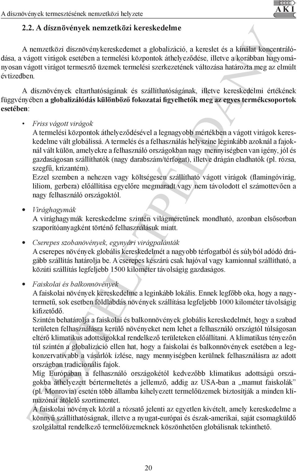 áthelyeződése, illetve a korábban hagyományosan vágott virágot termesztő üzemek termelési szerkezetének változása határozta meg az elmúlt évtizedben.