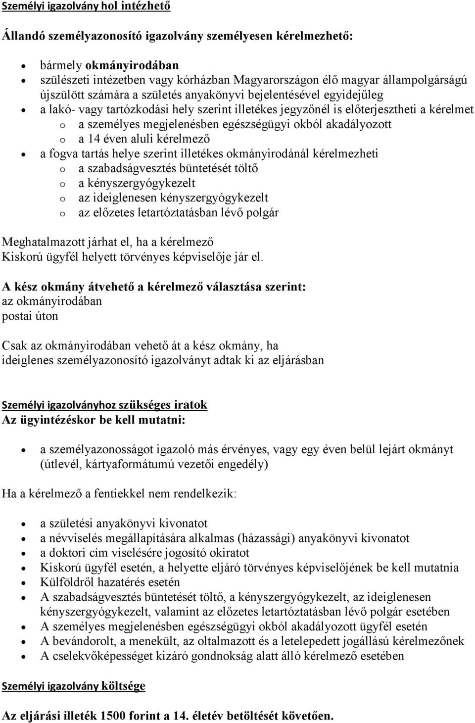 okból akadályozott o a 14 éven aluli kérelmező a fogva tartás helye szerint illetékes okmányirodánál kérelmezheti o a szabadságvesztés büntetését töltő o a kényszergyógykezelt o az ideiglenesen