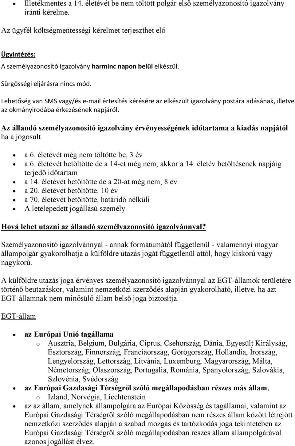 Lehetőség van SMS vagy/és e-mail értesítés kérésére az elkészült igazolvány postára adásának, illetve az okmányirodába érkezésének napjáról.