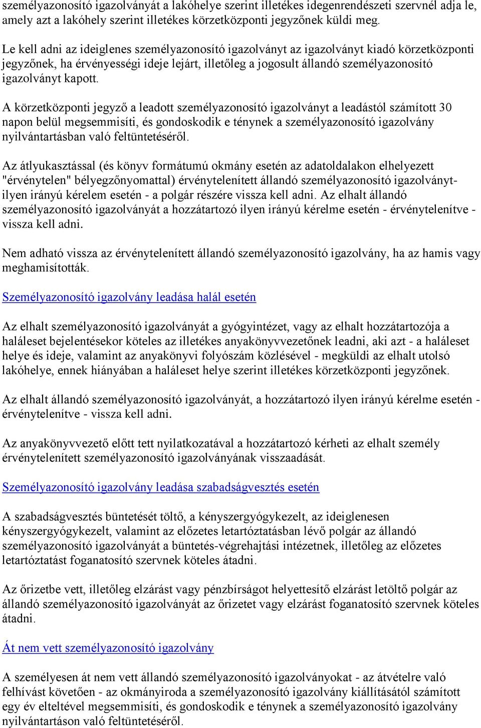 A körzetközponti jegyző a leadott személyazonosító igazolványt a leadástól számított 30 napon belül megsemmisíti, és gondoskodik e ténynek a személyazonosító igazolvány nyilvántartásban való