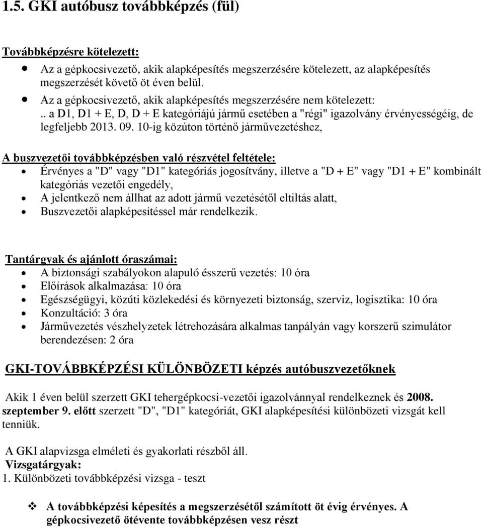 10-ig közúton történő járművezetéshez, A buszvezetői továbbképzésben való részvétel feltétele: Érvényes a "D" vagy "D1" kategóriás jogosítvány, illetve a "D + E" vagy "D1 + E" kombinált kategóriás