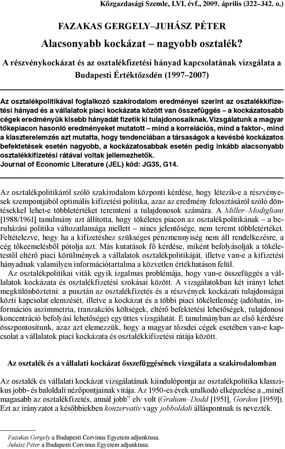 hányad és a vállalatok piaci kockázata között van összefüggés a kockázatosabb cégek eredményük kisebb hányadát fizetik ki tulajdonosaiknak.