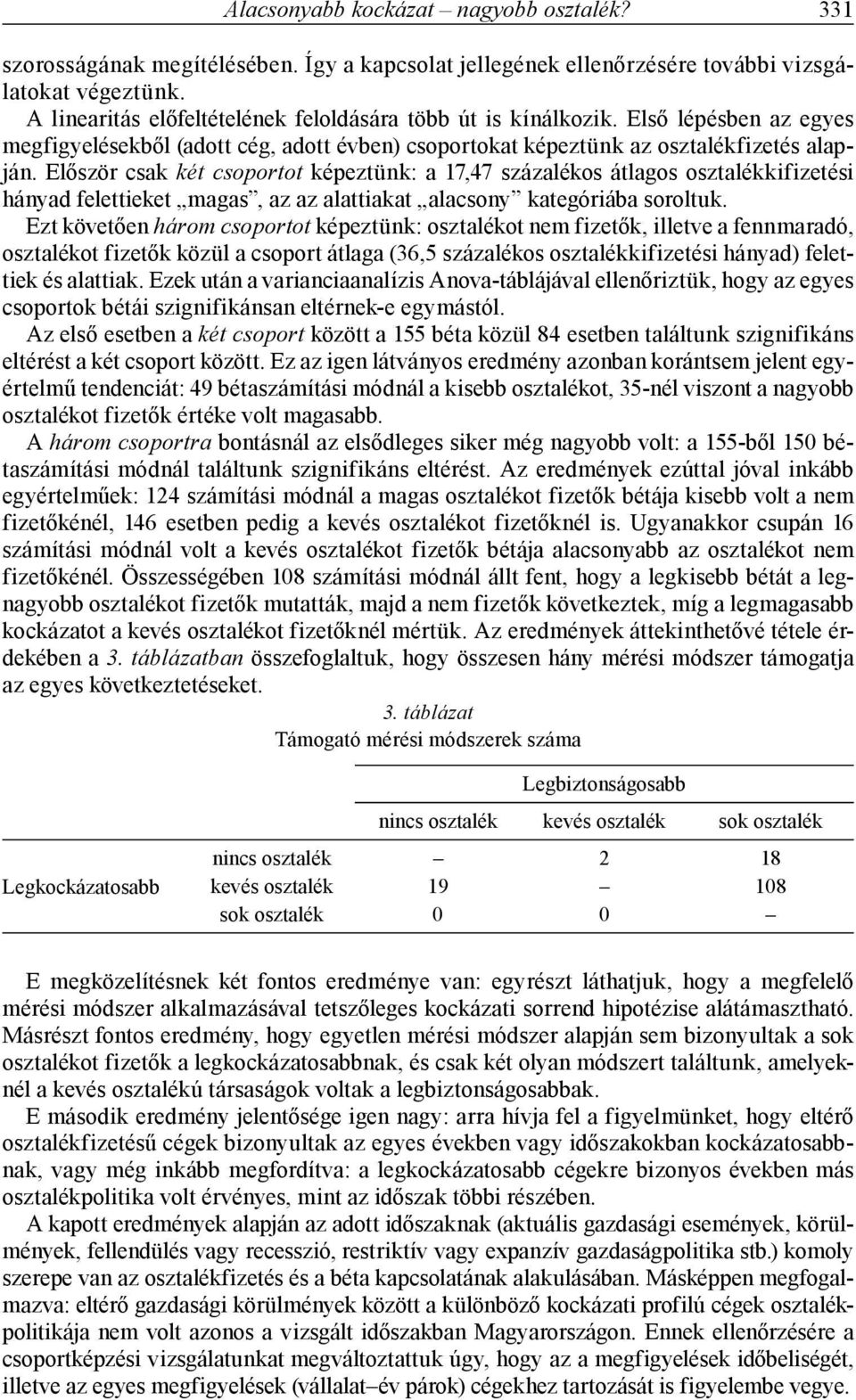 Először csak két csoportot képeztünk: a 17,47 százalékos átlagos osztalékkifizetési hányad felettieket magas, az az alattiakat alacsony kategóriába soroltuk.