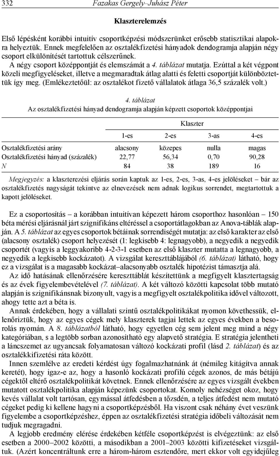 Ezúttal a két végpont közeli megfigyeléseket, illetve a megmaradtak átlag alatti és feletti csoportját különböztettük így meg.