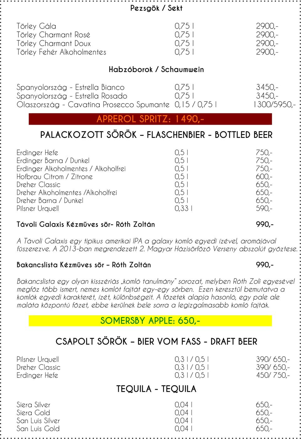 BOTTLED BEER Erdinger Hefe 0,5 l 750,- Erdinger Barna / Dunkel 0,5 l 750,- Erdinger Alkoholmentes / Alkoholfrei 0,5 l 750,- Hofbrau Citrom / Zitrone 0,5 l 600,- Dreher Classic 0,5 l 650,- Dreher