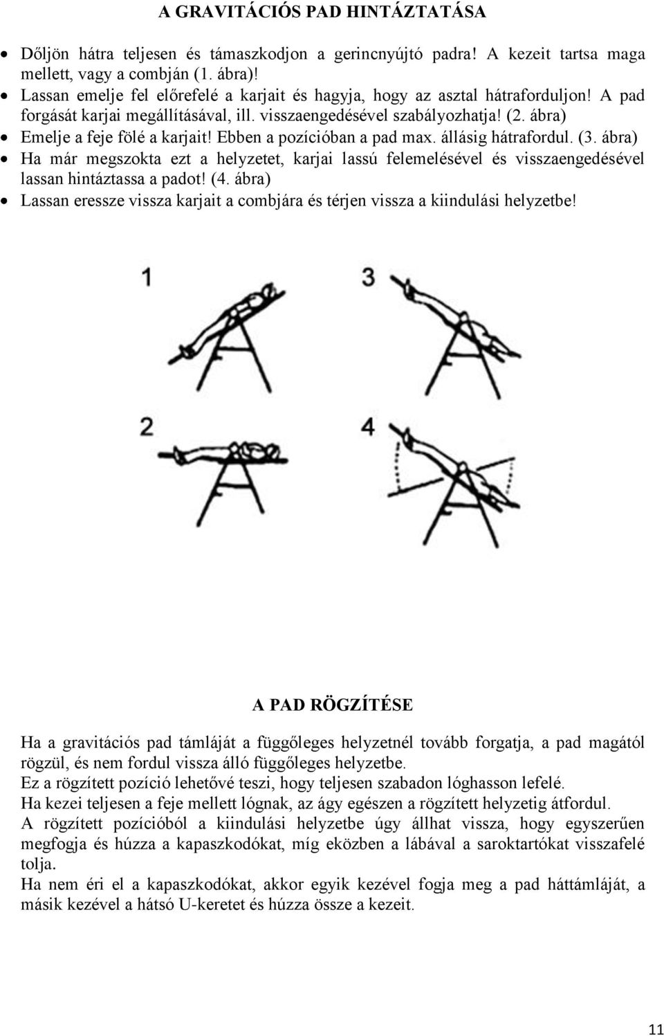 Ebben a pozícióban a pad max. állásig hátrafordul. (3. ábra) Ha már megszokta ezt a helyzetet, karjai lassú felemelésével és visszaengedésével lassan hintáztassa a padot! (4.